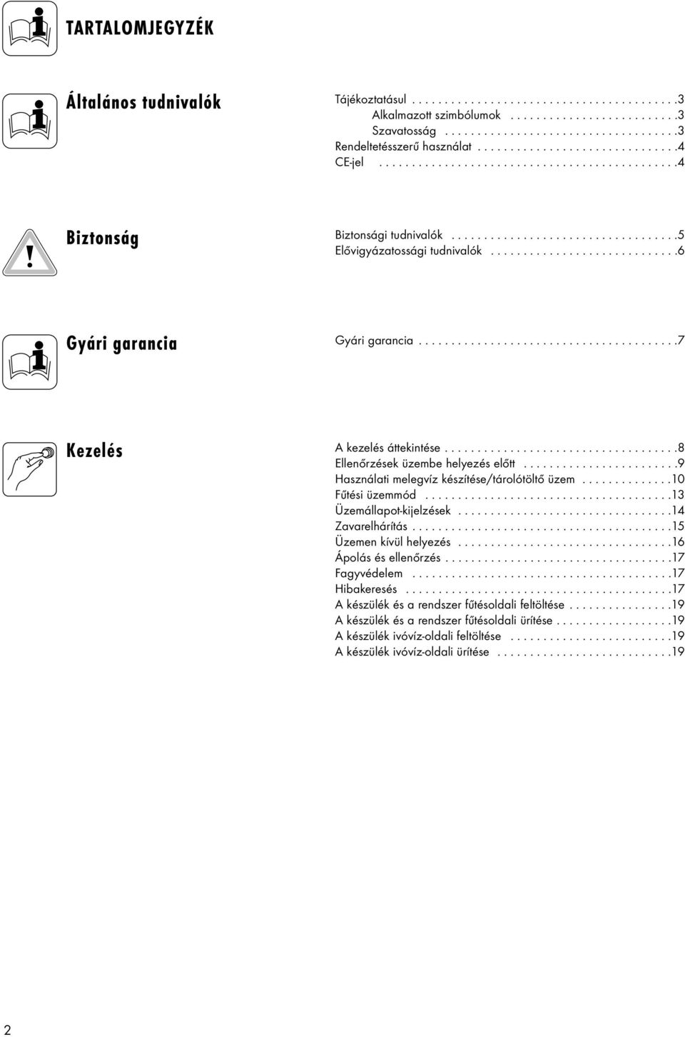 ............................6 Gyári garancia Gyári garancia........................................7 Kezelés A kezelés áttekintése....................................8 Ellenőrzések üzembe helyezés előtt.