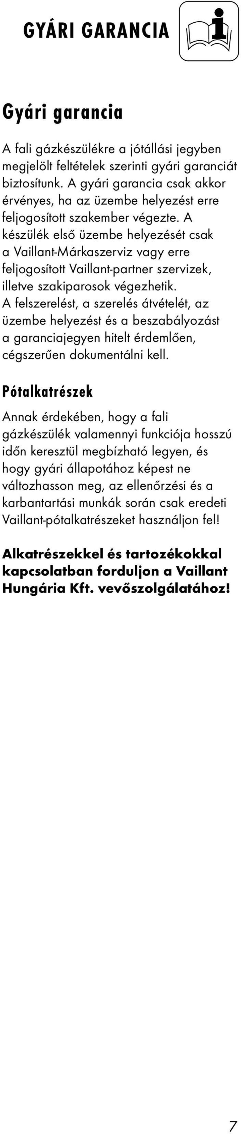 A készülék első üzembe helyezését csak a Vaillant-Márkaszerviz vagy erre feljgsíttt Vaillant-partner szervizek, illetve szakiparsk végezhetik.