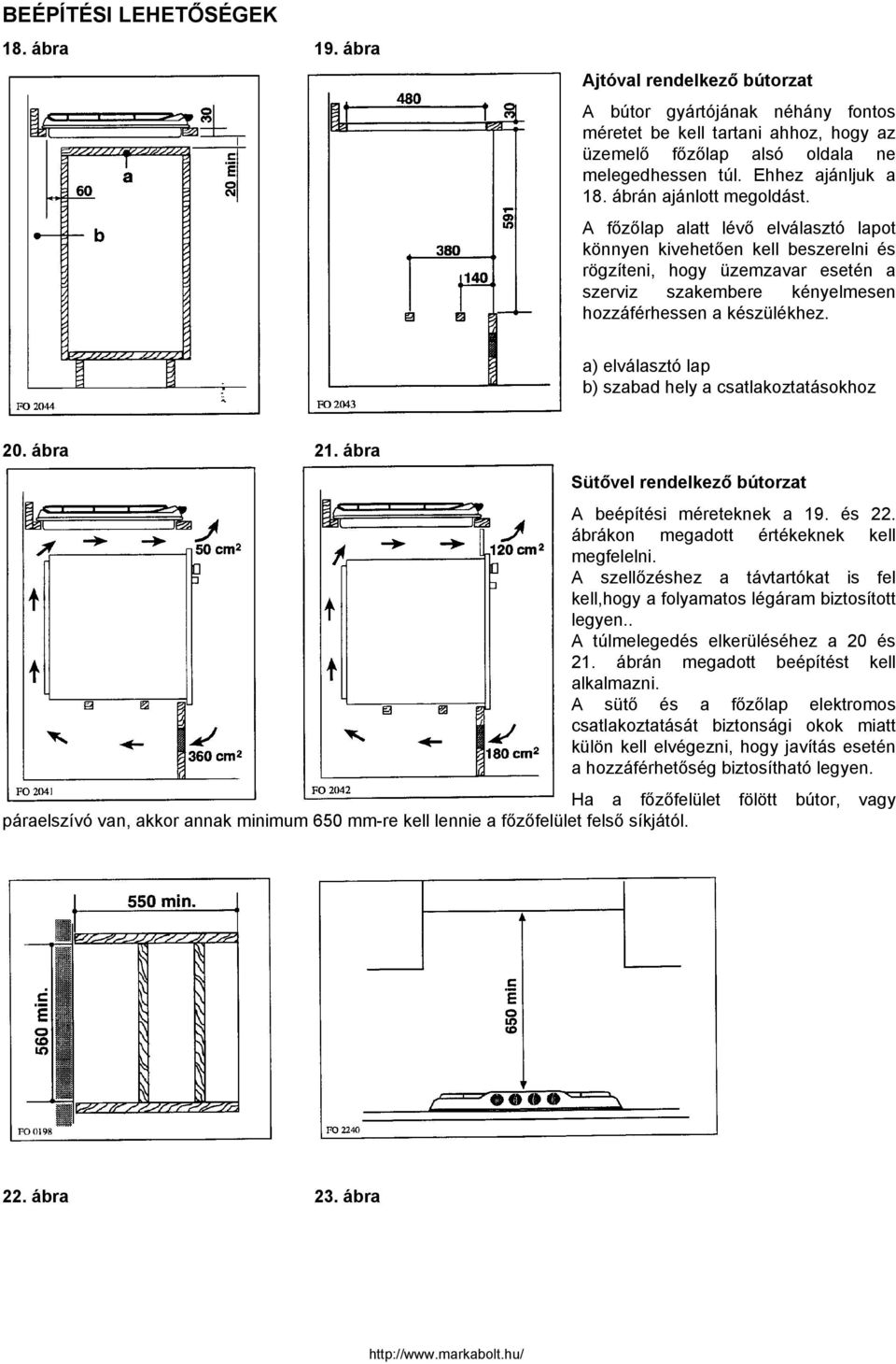 A főzőlap alatt lévő elválasztó lapot könnyen kivehetően kell beszerelni és rögzíteni, hogy üzemzavar esetén a szerviz szakembere kényelmesen hozzáférhessen a készülékhez.