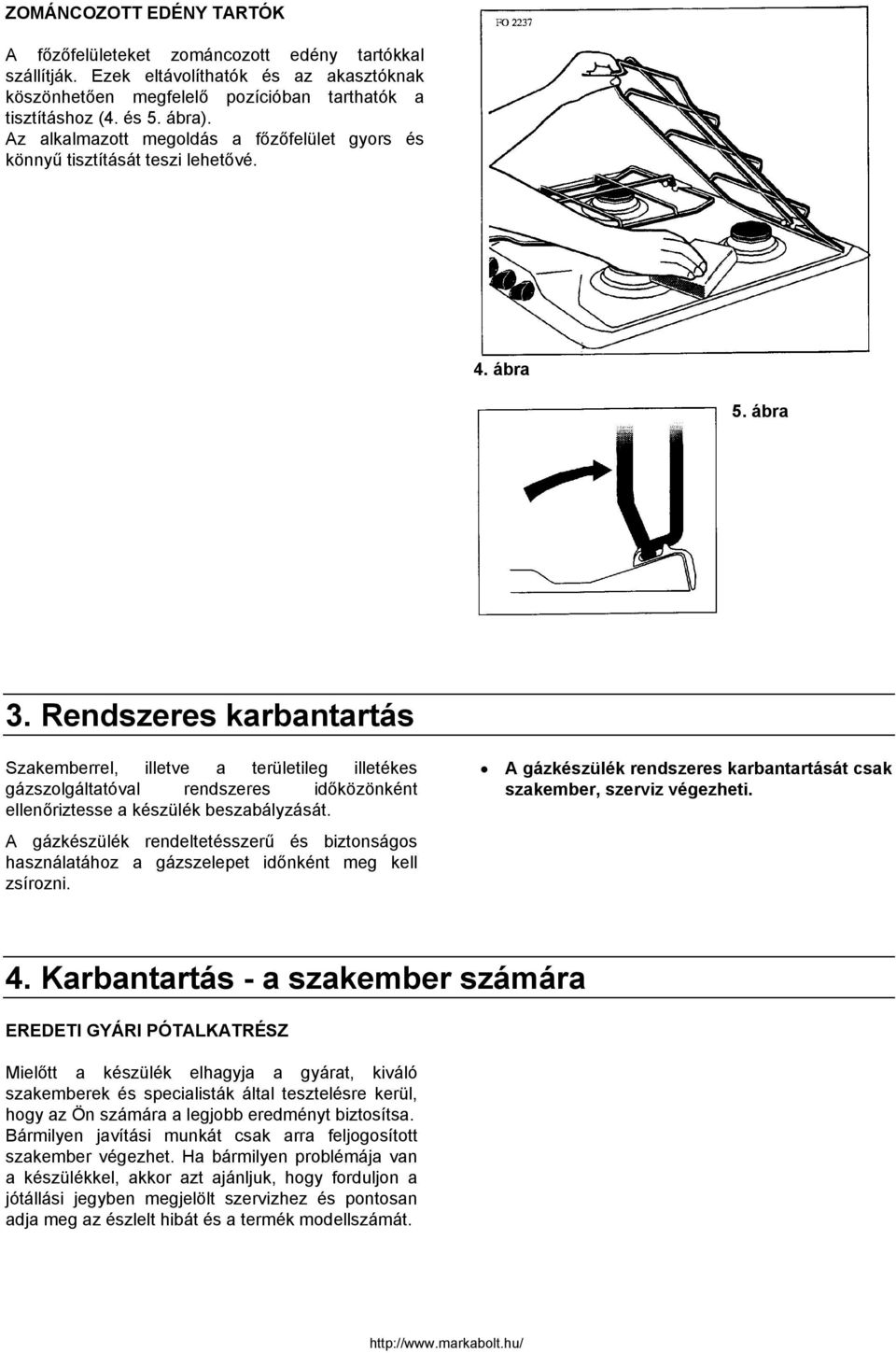 Rendszeres karbantartás Szakemberrel, illetve a területileg illetékes gázszolgáltatóval rendszeres időközönként ellenőriztesse a készülék beszabályzását.