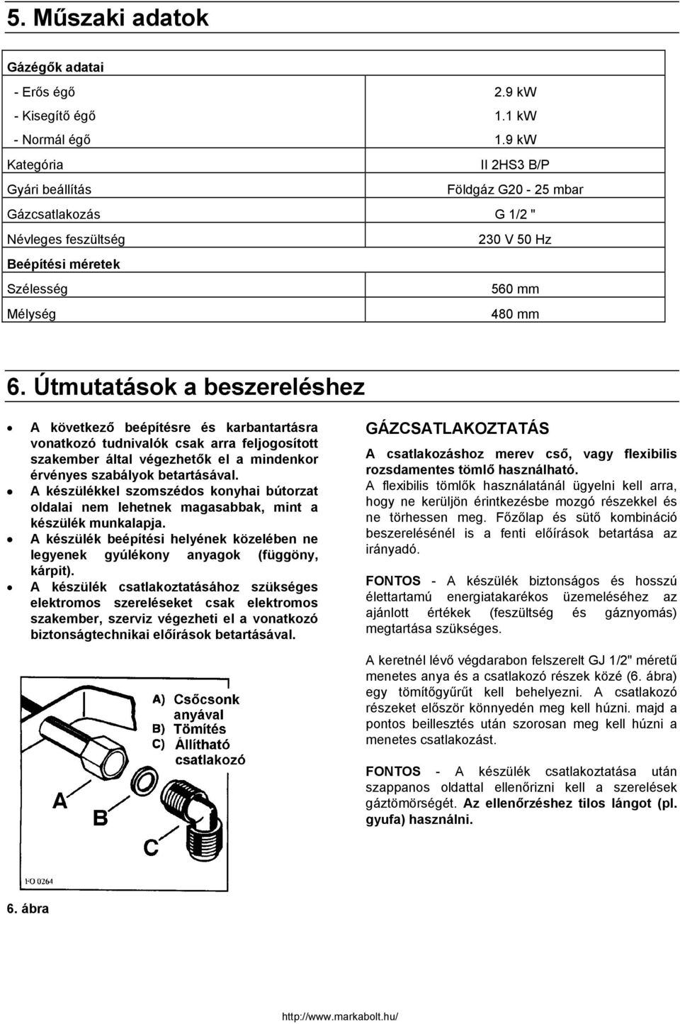 Útmutatások a beszereléshez A következő beépítésre és karbantartásra vonatkozó tudnivalók csak arra feljogosított szakember által végezhetők el a mindenkor érvényes szabályok betartásával.