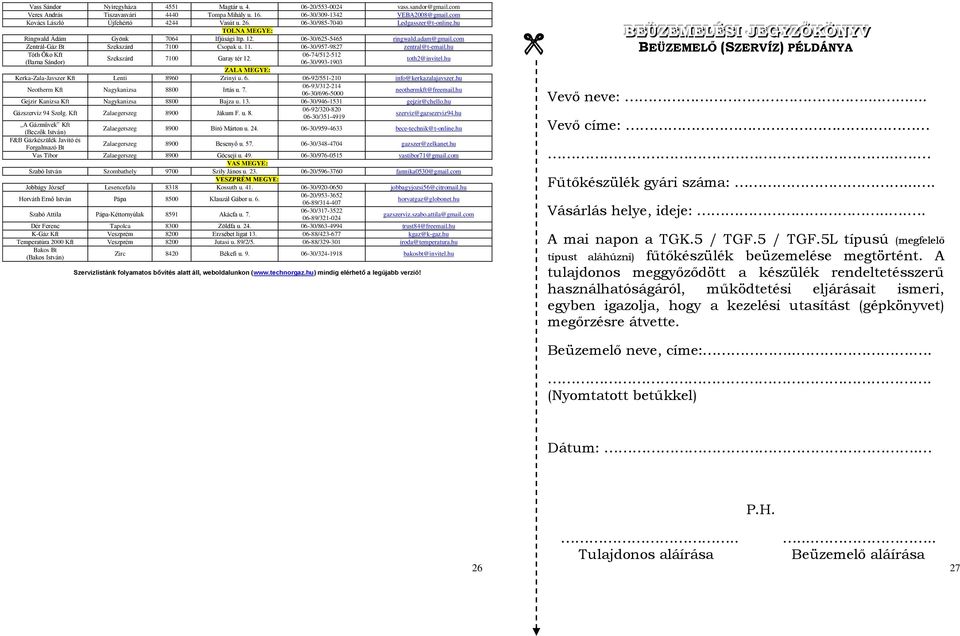 com Zentrál-Gáz Bt Szekszárd 7100 Csopak u. 11. 06-30/957-9827 zentral@t-email.hu Tóth Öko Kft (Barna Sándor) Szekszárd 7100 Garay tér 12. 06-74/512-512 06-30/993-1903 toth2@invitel.