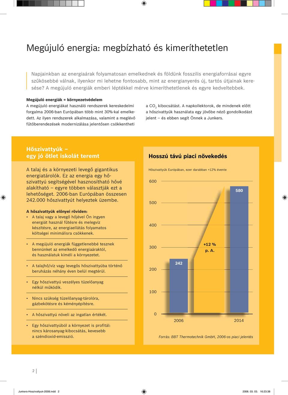 Megújuló energiák = környezetvédelem A megújuló energiákat használó rendszerek kereskedelmi forgalma 2006-ban Európában több mint 30%-kal emelkedett.