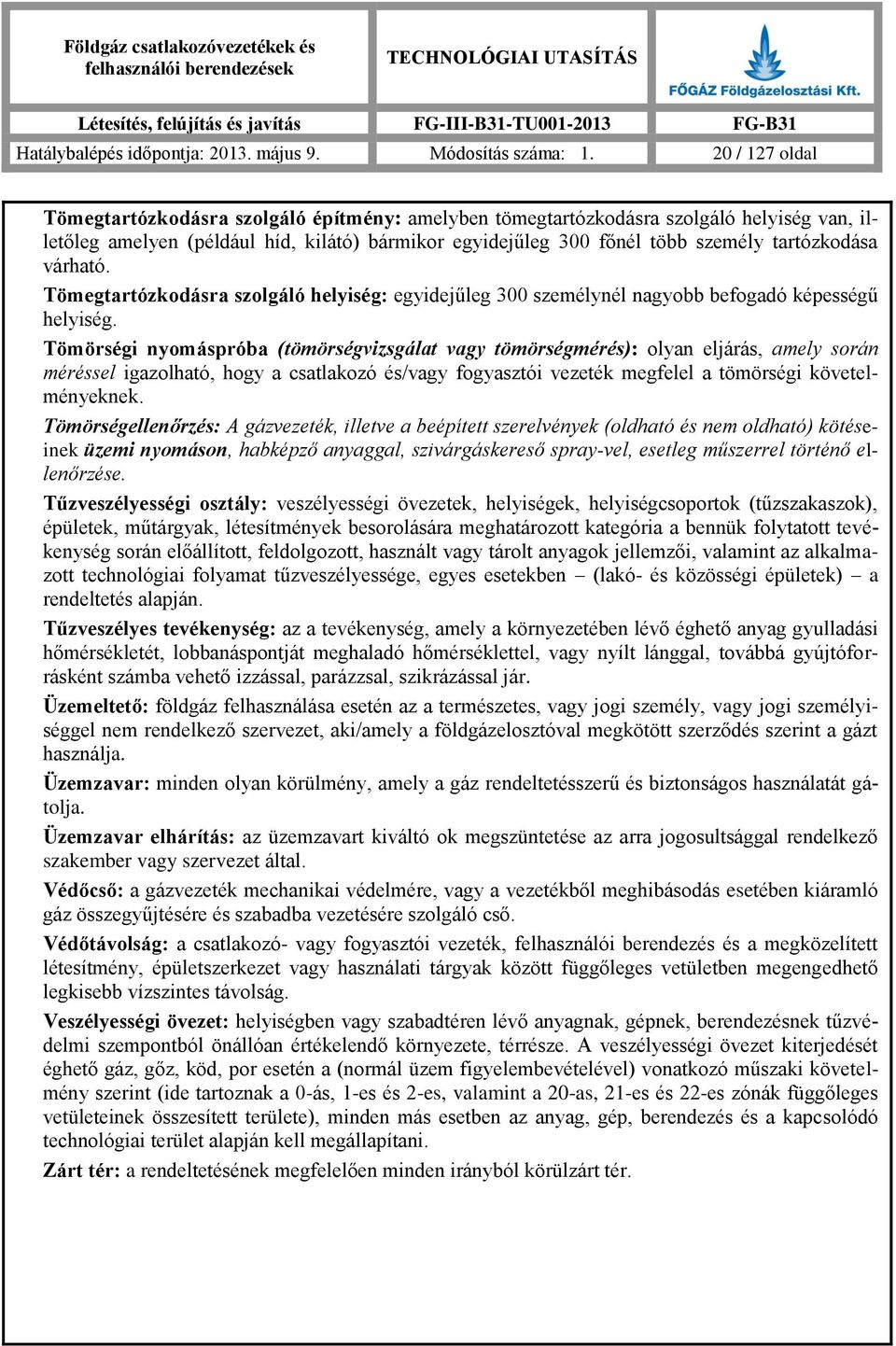 tartózkodása várható. Tömegtartózkodásra szolgáló helyiség: egyidejűleg 300 személynél nagyobb befogadó képességű helyiség.