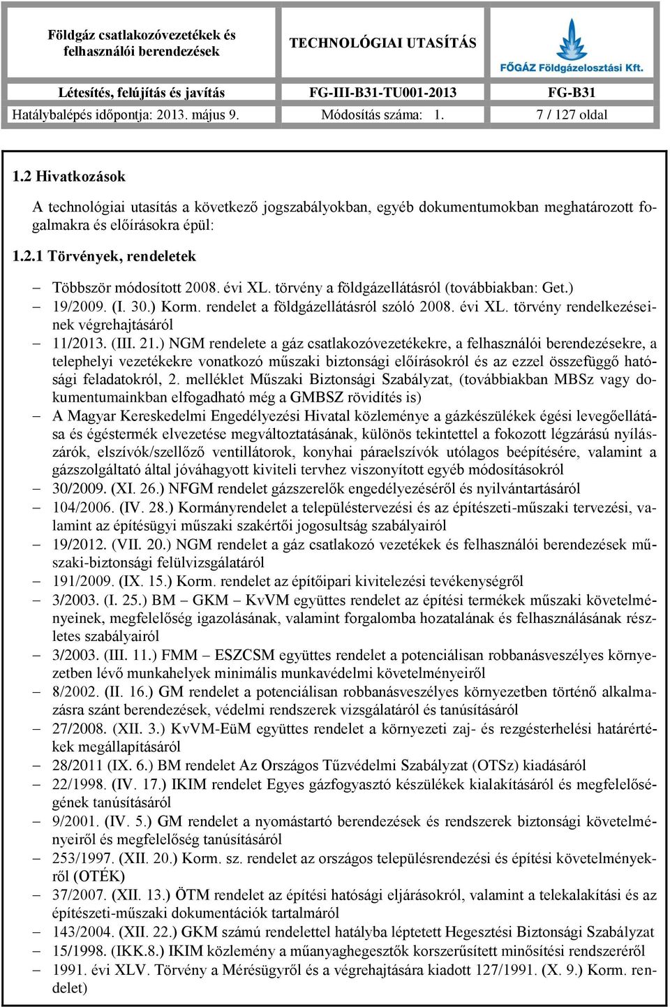 törvény a földgázellátásról (továbbiakban: Get.) 19/2009. (I. 30.) Korm. rendelet a földgázellátásról szóló 2008. évi XL. törvény rendelkezéseinek végrehajtásáról 11/2013. (III. 21.