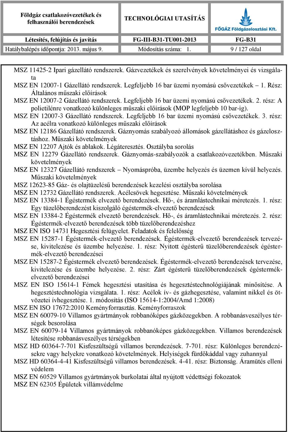 Rész: Általános műszaki előírások MSZ EN 12007-2 Gázellátó rendszerek. Legfeljebb 16 bar üzemi nyomású csővezetékek. 2.