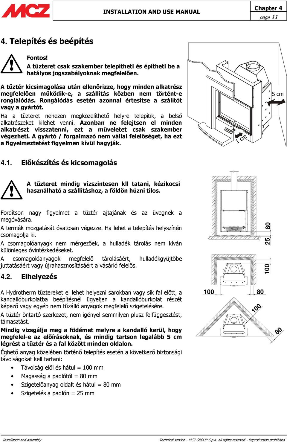 Ha a tűzteret nehezen megközelíthető helyre telepítik, a belső alkatrészeket kilehet venni. Azonban ne felejtsen el minden alkatrészt visszatenni, ezt a műveletet csak szakember végezheti.