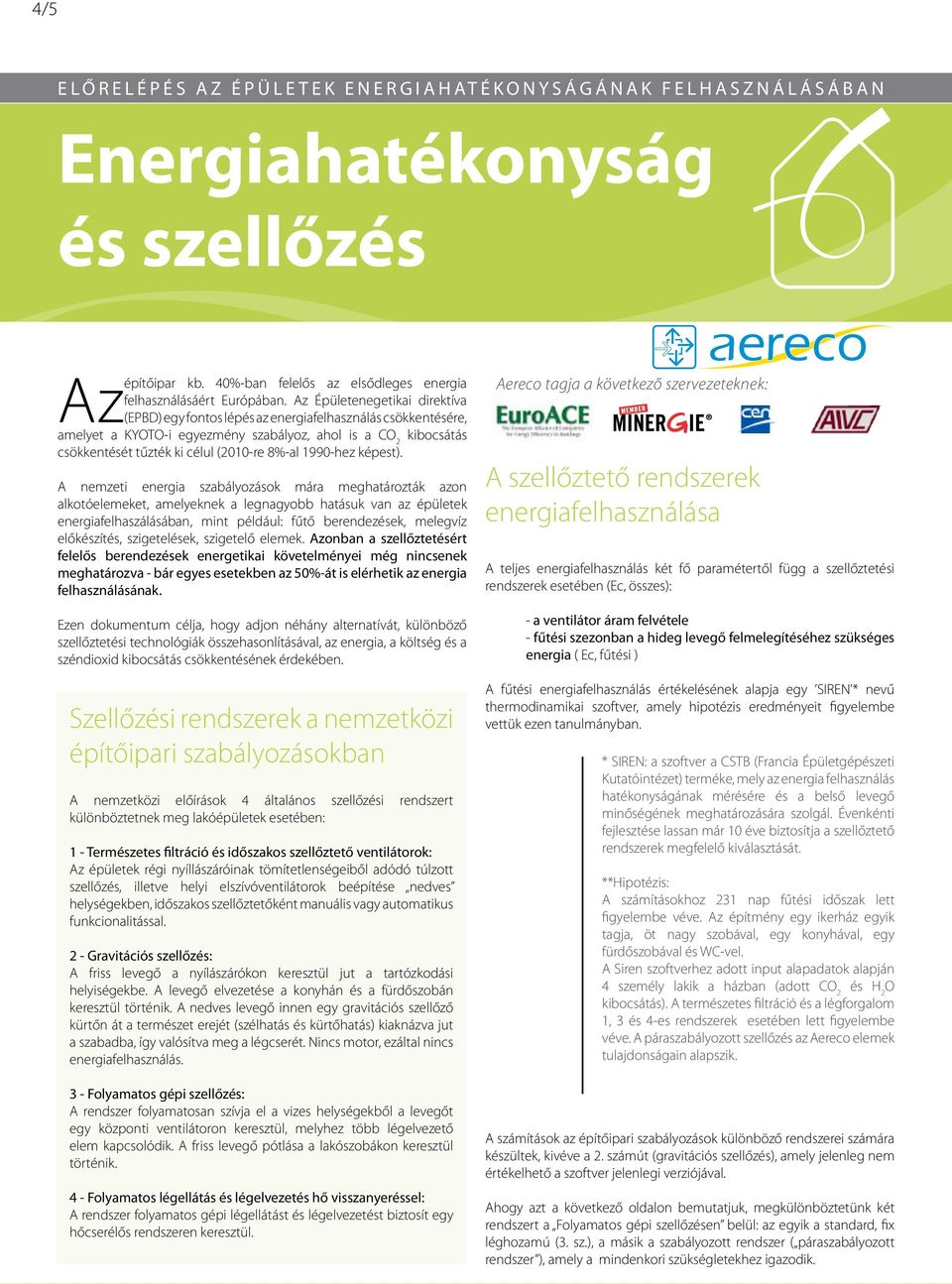 Az Épületenegetikai direktíva amelyet a KYOTOi egyezmény szabályoz, ahol is a CO 2 kibocsátás csökkentését tűzték ki célul (2010re 8%al 1990hez képest).