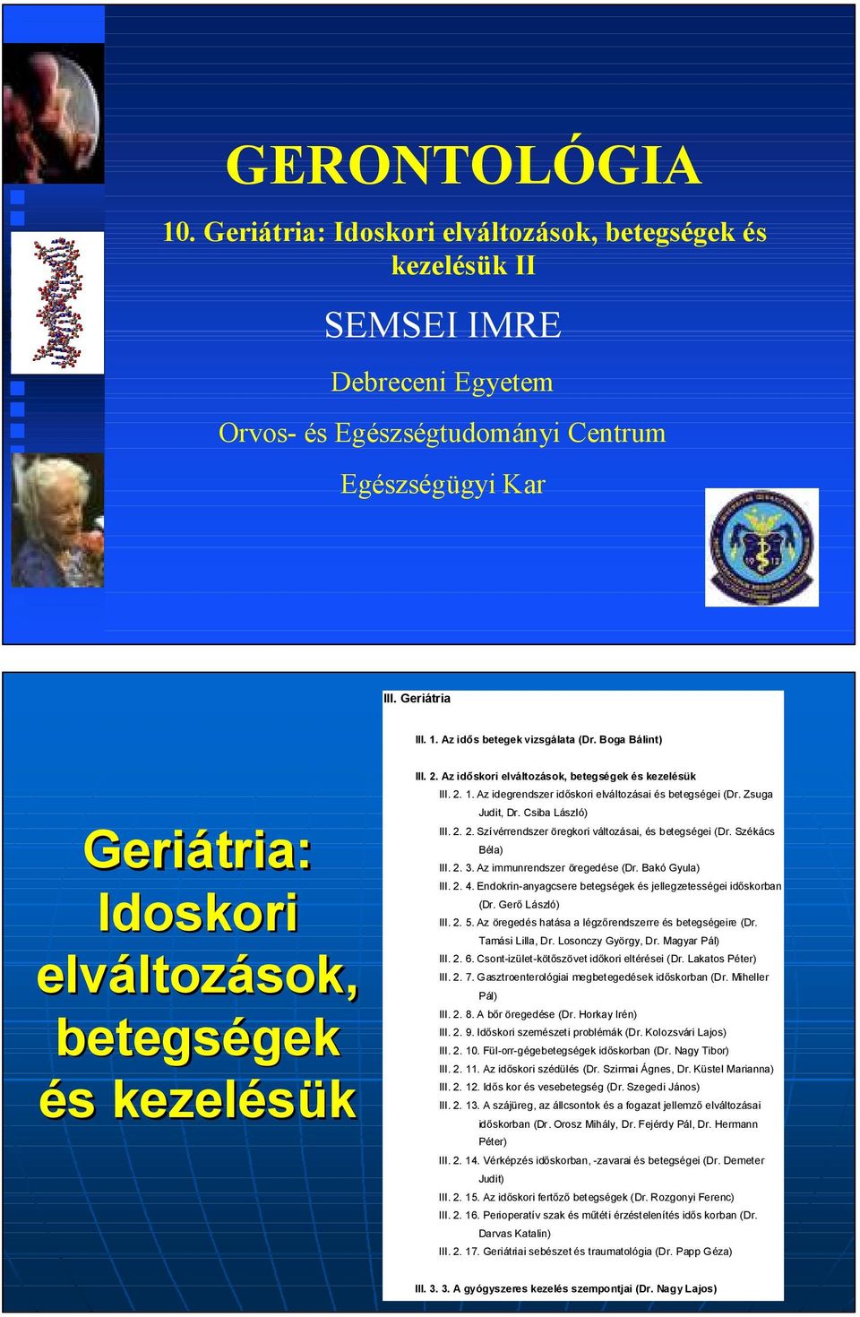 Az idegrendszer idıskori elváltozásai és betegségei (Dr. Zsuga Judit, Dr. Csiba László) III. 2. 2. Szívérrendszer öregkori változásai, és betegségei (Dr. Székács Béla) III. 2. 3.