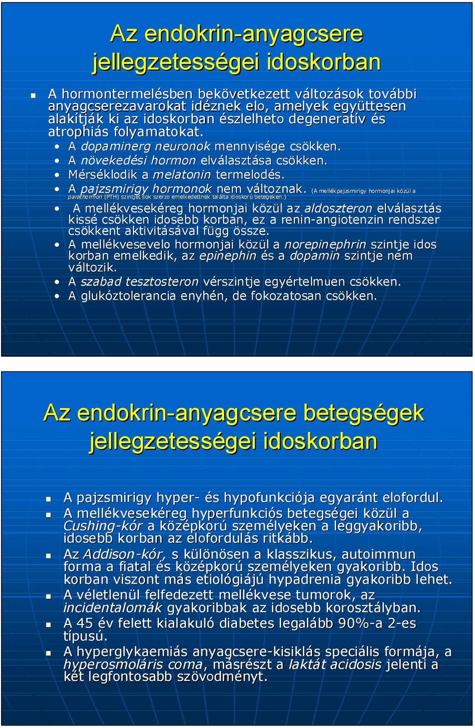 A pajzsmirigy hormonok nem változnak. v (A mellékpajzsmirigy hormonjai közül a parathormon (PTH) szintjét t sok szerzo emelkedettnek találta lta idoskorú betegeken.