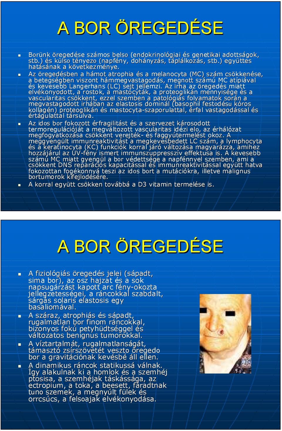 Az öregedésben a hámot h atrophia és a melanocyta (MC) szám csökken kkenése, a betegségben gben viszont hámmegvastagodh mmegvastagodás, s, megnott számú MC atípi piával és s kevesebb Langerhans (LC)