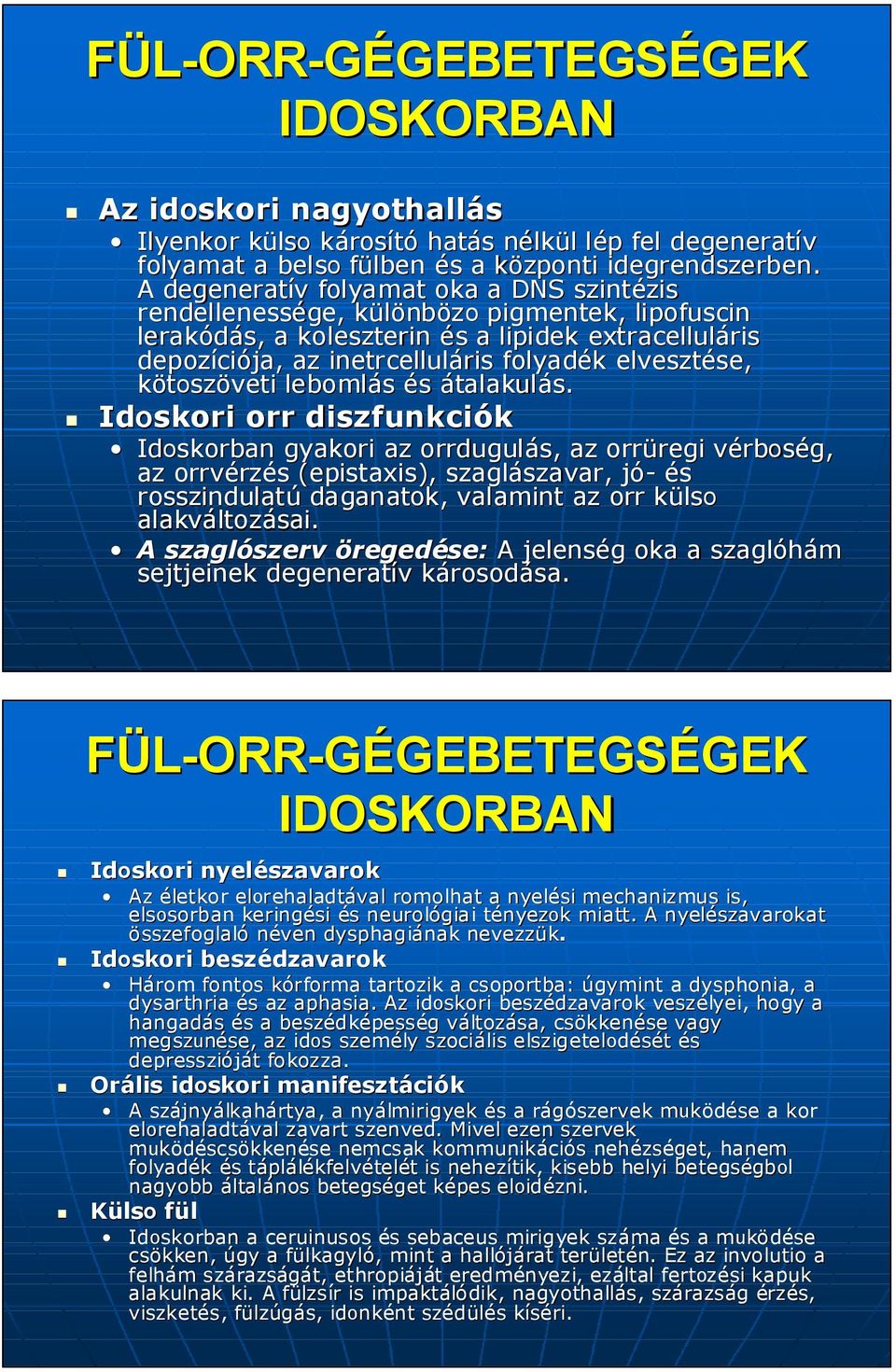 A degeneratív v folyamat oka a DNS szintézis zis rendellenessége, különbk nbözo pigmentek, lipofuscin lerakódás, a koleszterin és s a lipidek extracelluláris ris depozíci ciója,, az inetrcelluláris