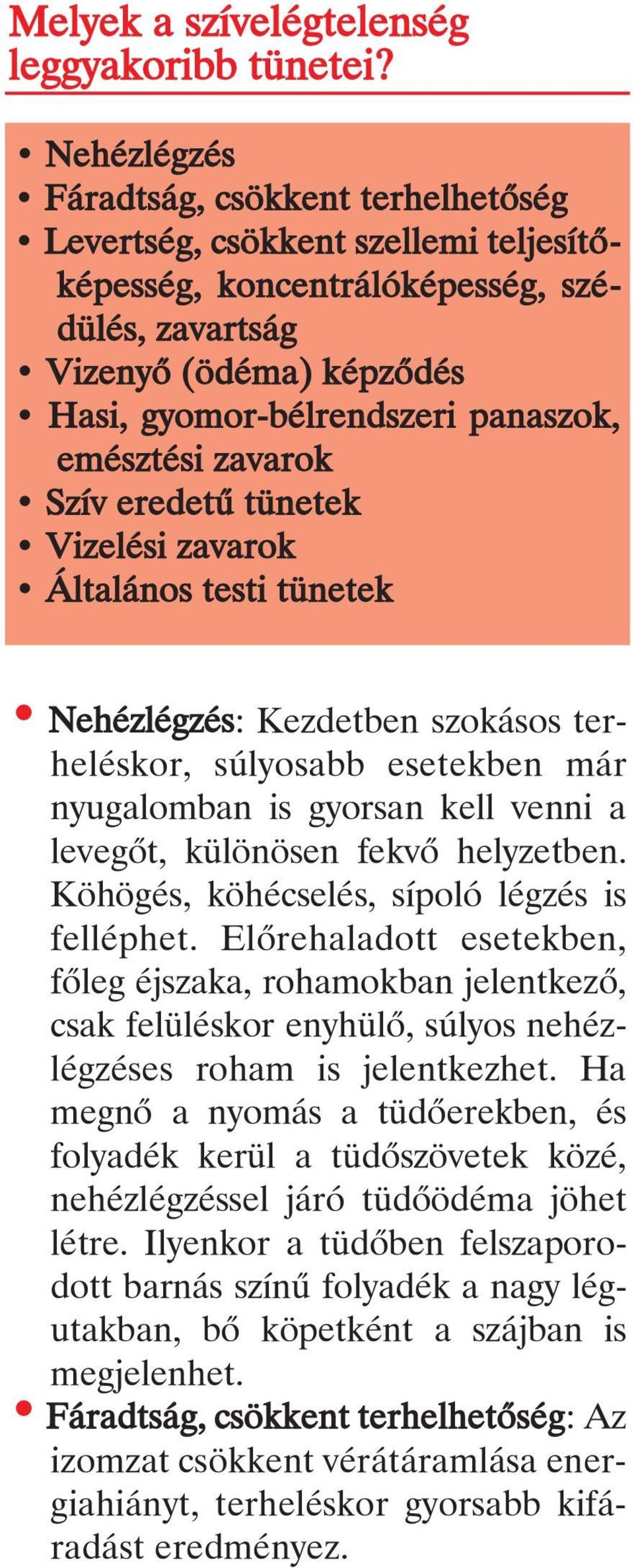 emésztési zavarok Szív eredetû tünetek Vizelési zavarok Általános testi tünetek Nehézlégzés: Kezdetben szokásos terheléskor, súlyosabb esetekben már nyugalomban is gyorsan kell venni a levegôt,