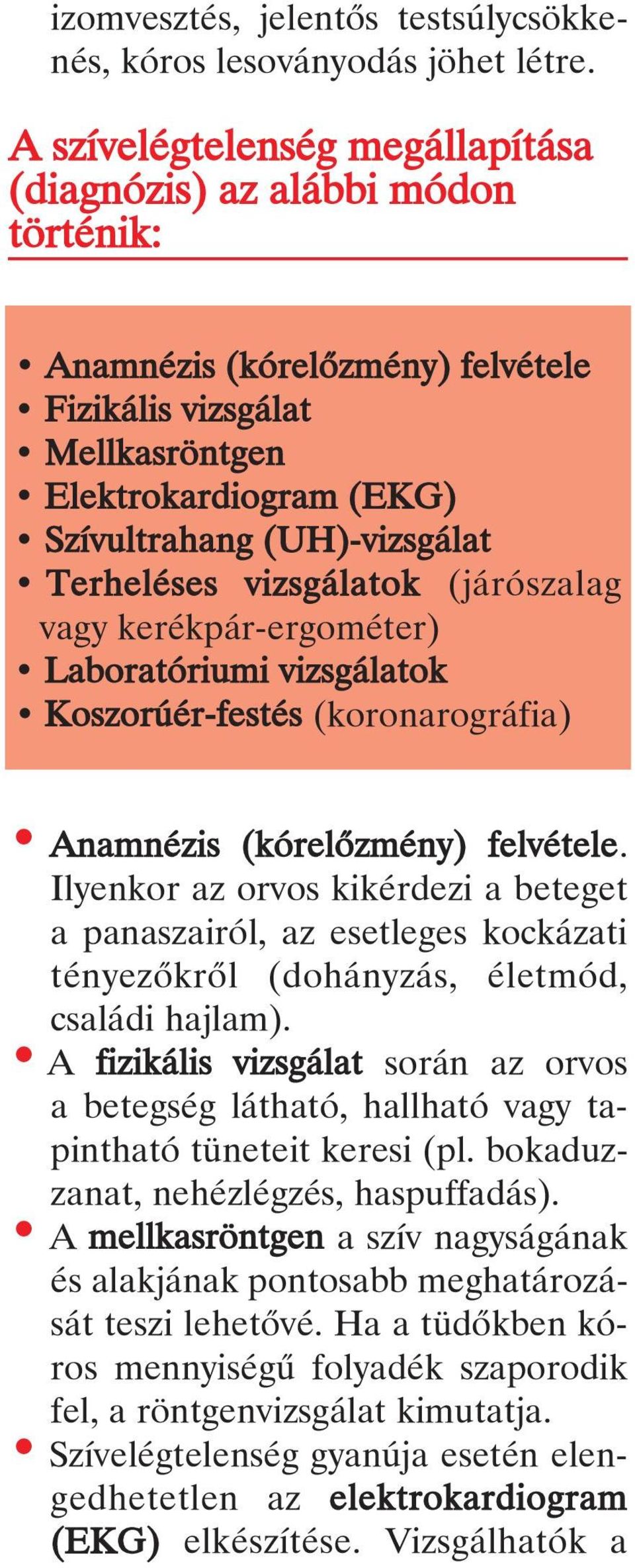 Terheléses vizsgálatok (járószalag vagy kerékpár-ergométer) Laboratóriumi vizsgálatok Koszorúér-festés (koronarográfia) Anamnézis (kórelôzmény) felvétele.