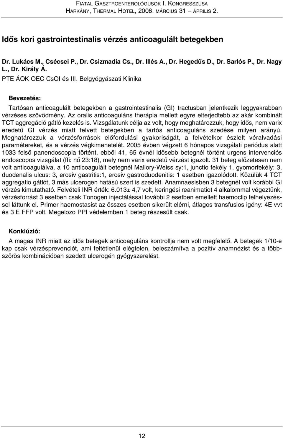 Az oralis anticoaguláns therápia mellett egyre elterjedtebb az akár kombinált TCT aggregáció gátló kezelés is.