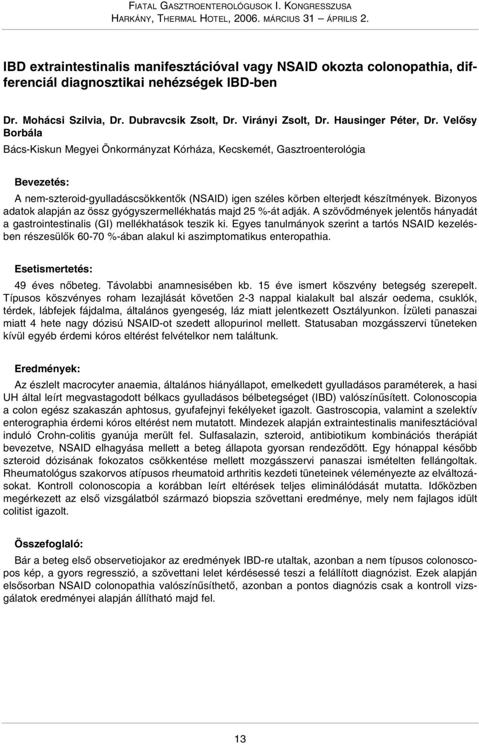 Velõsy Borbála Bács-Kiskun Megyei Önkormányzat Kórháza, Kecskemét, Gasztroenterológia Bevezetés: A nem-szteroid-gyulladáscsökkentõk (NSAID) igen széles körben elterjedt készítmények.