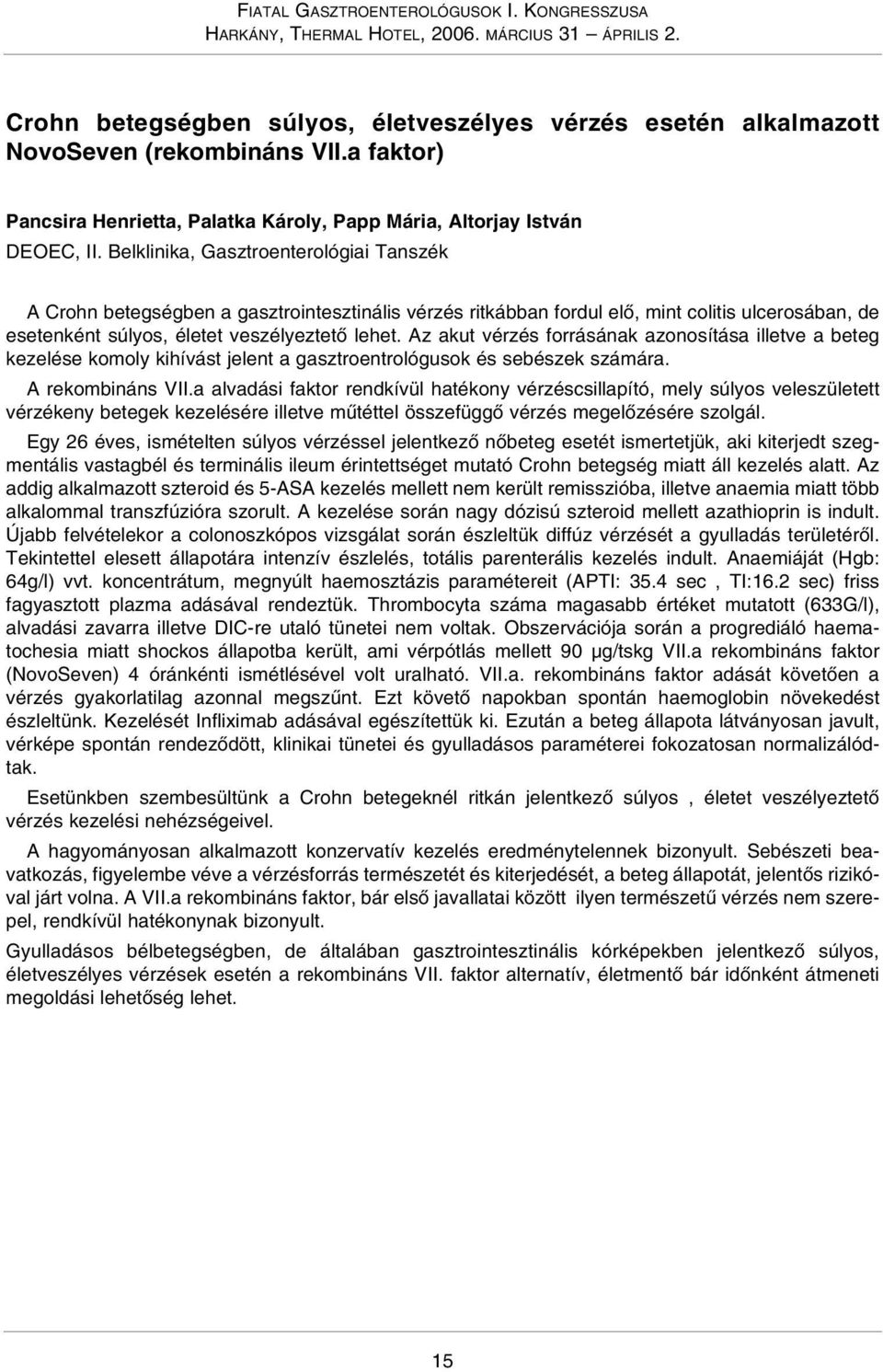 Az akut vérzés forrásának azonosítása illetve a beteg kezelése komoly kihívást jelent a gasztroentrológusok és sebészek számára. A rekombináns VII.