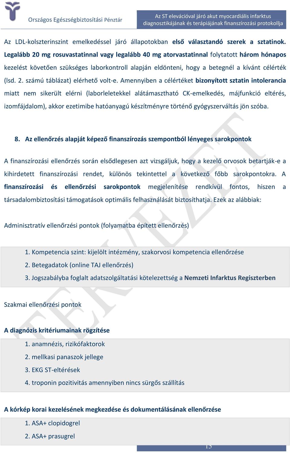 Amennyiben a célértéket bizonyított sztatin intolerancia miatt nem sikerült elérni (laborleletekkel alátámasztható CK-emelkedés, májfunkció eltérés, izomfájdalom), akkor ezetimibe hatóanyagú