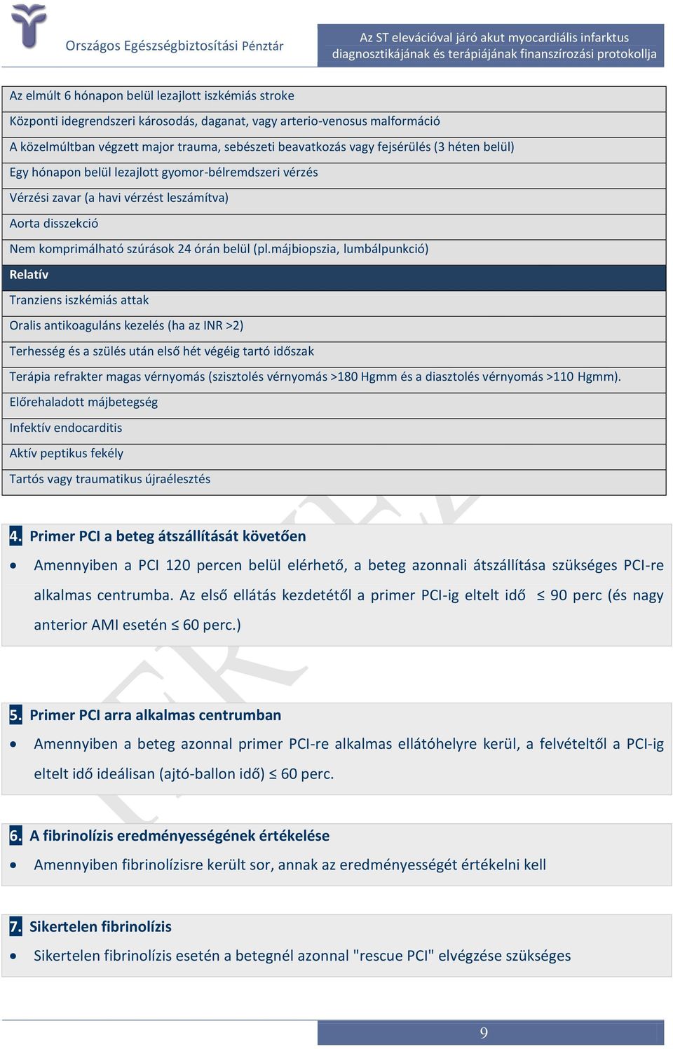 májbiopszia, lumbálpunkció) Relatív Tranziens iszkémiás attak Oralis antikoaguláns kezelés (ha az INR >2) Terhesség és a szülés után első hét végéig tartó időszak Terápia refrakter magas vérnyomás