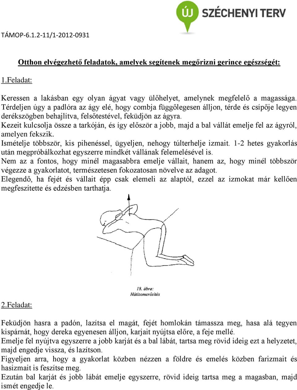 Kezeit kulcsolja össze a tarkóján, és így először a jobb, majd a bal vállát emelje fel az ágyról, amelyen fekszik. Ismételje többször, kis pihenéssel, ügyeljen, nehogy túlterhelje izmait.