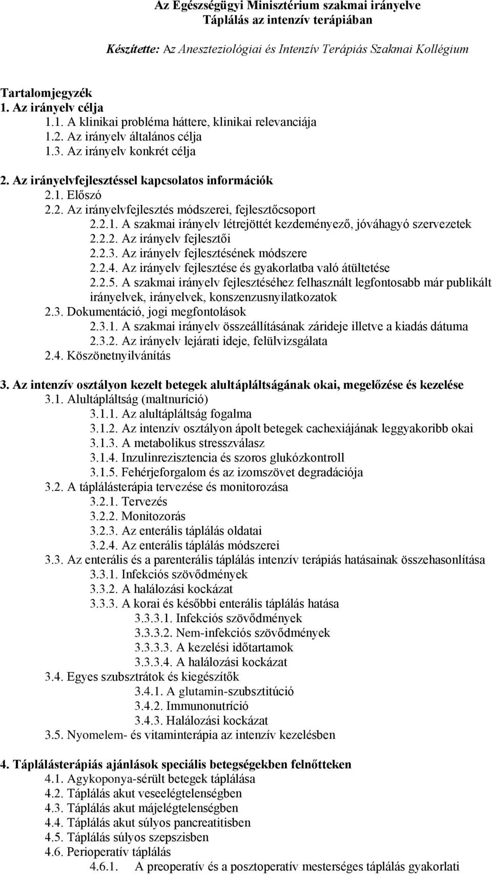 2. Az irányelvfejlesztés módszerei, fejlesztőcsoport 2.2.1. A szakmai irányelv létrejöttét kezdeményező, jóváhagyó szervezetek 2.2.2. Az irányelv fejlesztői 2.2.3.