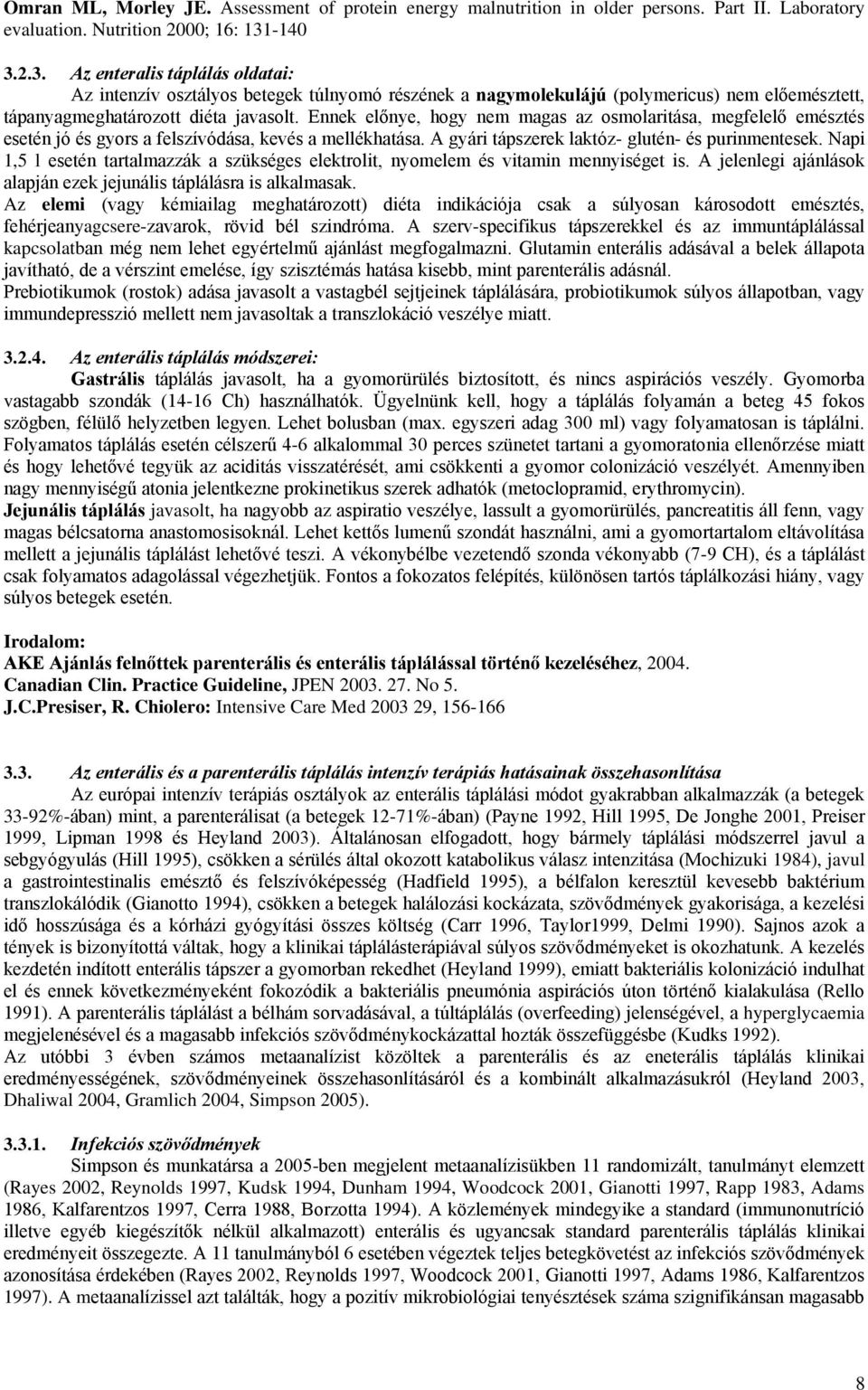 Ennek előnye, hogy nem magas az osmolaritása, megfelelő emésztés esetén jó és gyors a felszívódása, kevés a mellékhatása. A gyári tápszerek laktóz- glutén- és purinmentesek.