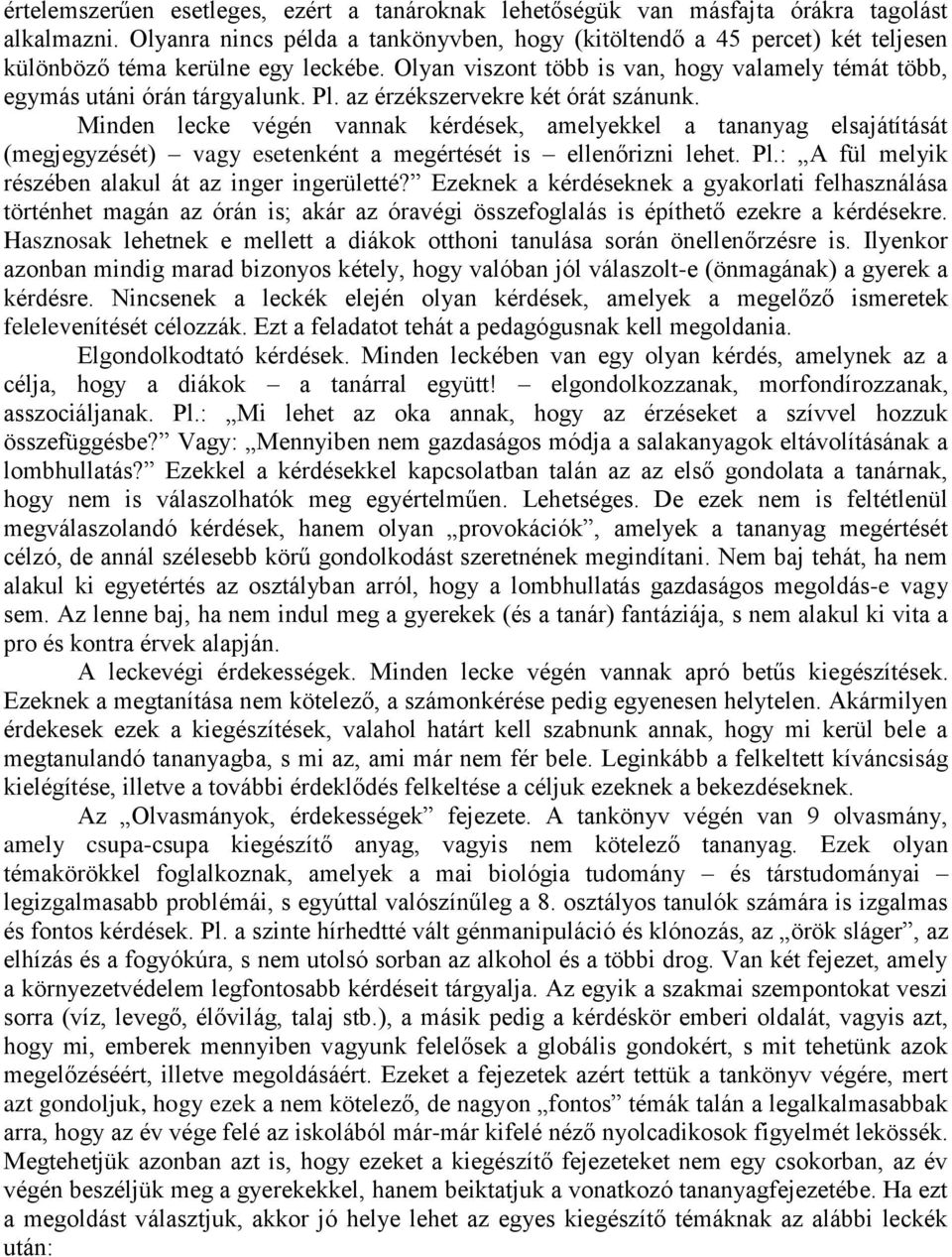 az érzékszervekre két órát szánunk. Minden lecke végén vannak kérdések, amelyekkel a tananyag elsajátítását (megjegyzését) vagy esetenként a megértését is ellenőrizni lehet. Pl.