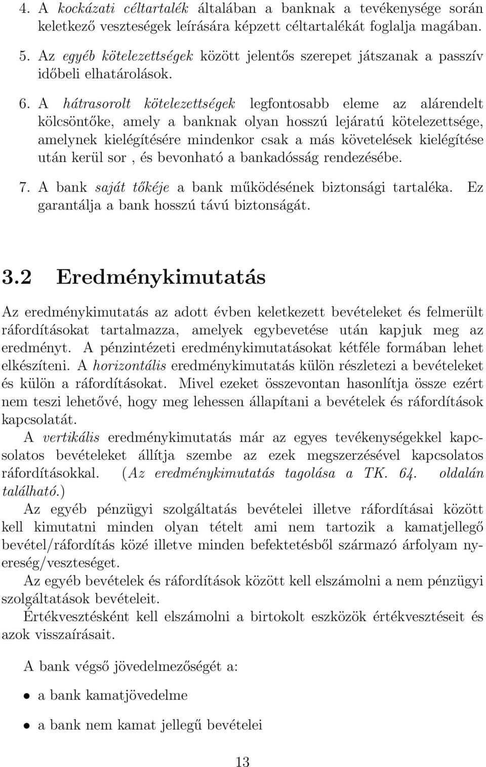 A hátrasorolt kötelezettségek legfontosabb eleme az alárendelt kölcsöntőke, amely a banknak olyan hosszú lejáratú kötelezettsége, amelynek kielégítésére mindenkor csak a más követelések kielégítése