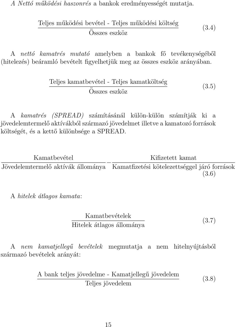 5) A kamatrés (SPREAD) számításánál külön-külön számítják ki a jövedelemtermelő aktívákból származó jövedelmet illetve a kamatozó források költségét, és a kettő különbsége a SPREAD.