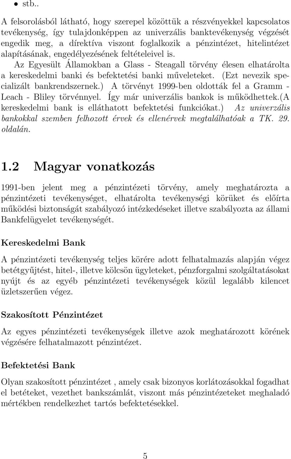 (Ezt nevezik specializált bankrendszernek.) A törvényt 1999-ben oldották fel a Gramm - Leach - Bliley törvénnyel. Így már univerzális bankok is működhettek.