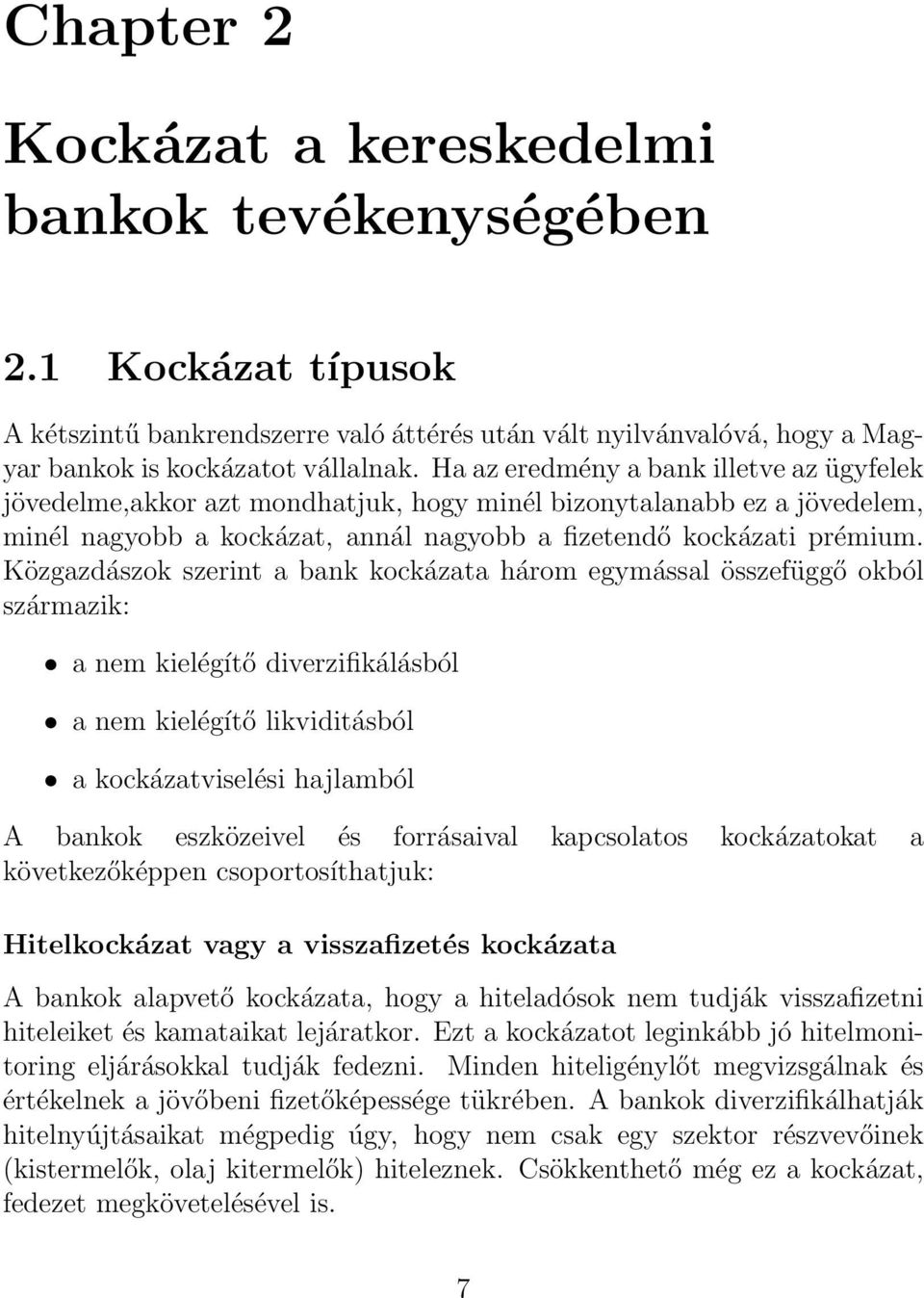 Közgazdászok szerint a bank kockázata három egymással összefüggő okból származik: a nem kielégítő diverzifikálásból a nem kielégítő likviditásból a kockázatviselési hajlamból A bankok eszközeivel és