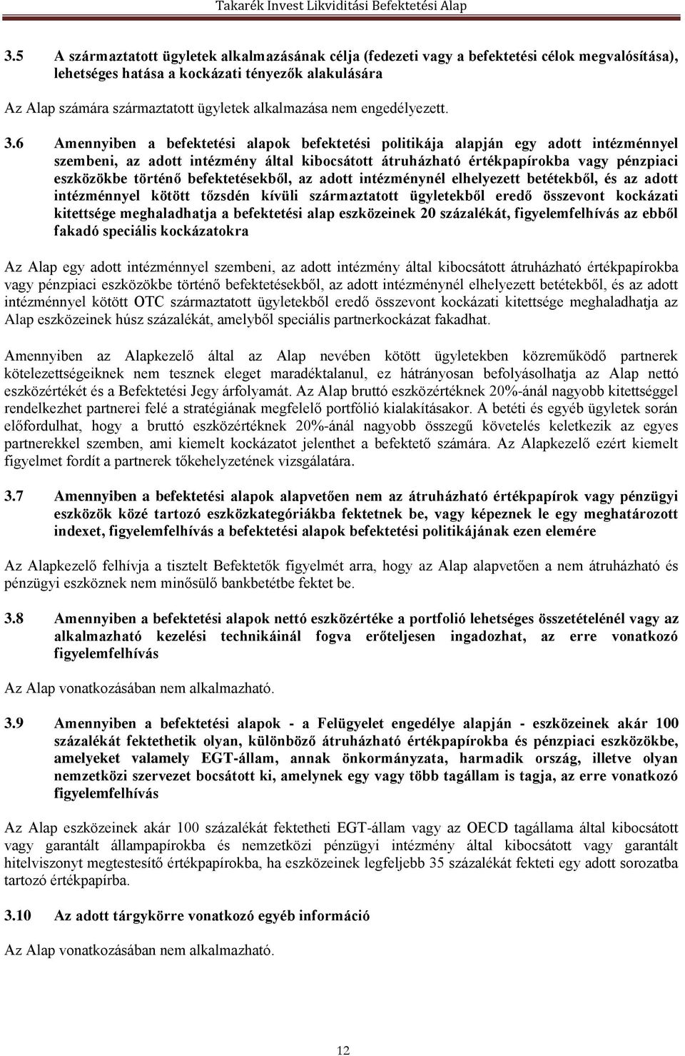 6 Amennyiben a befektetési alapok befektetési politikája alapján egy adott intézménnyel szembeni, az adott intézmény által kibocsátott átruházható értékpapírokba vagy pénzpiaci eszközökbe történő