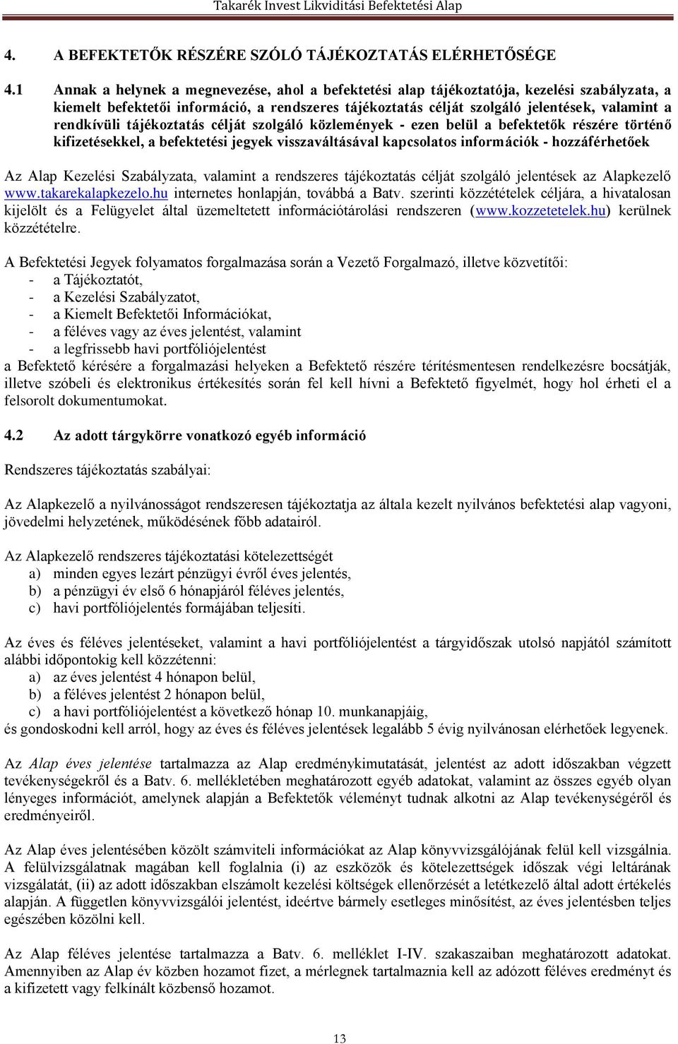 rendkívüli tájékoztatás célját szolgáló közlemények - ezen belül a befektetők részére történő kifizetésekkel, a befektetési jegyek visszaváltásával kapcsolatos információk - hozzáférhetőek Az Alap