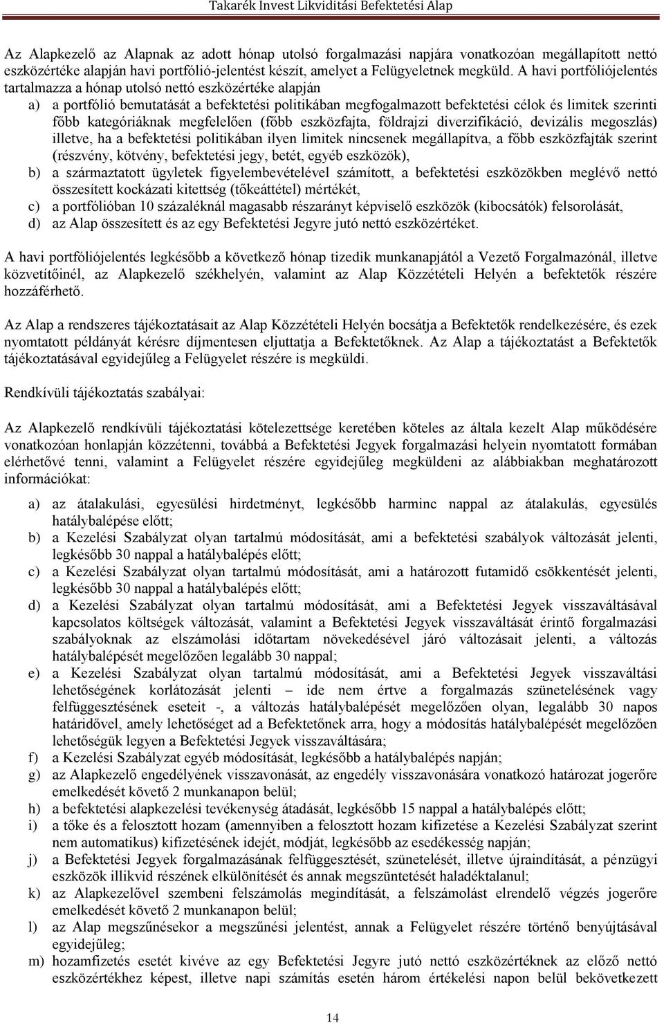 kategóriáknak megfelelően (főbb eszközfajta, földrajzi diverzifikáció, devizális megoszlás) illetve, ha a befektetési politikában ilyen limitek nincsenek megállapítva, a főbb eszközfajták szerint