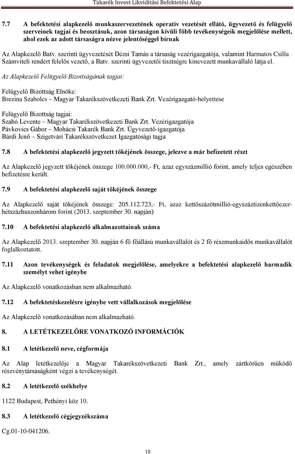 szerinti ügyvezetését Dézsi Tamás a társaság vezérigazgatója, valamint Harmatos Csilla Számviteli rendért felelős vezető, a Batv. szerinti ügyvezetői tisztségre kinevezett munkavállaló látja el.