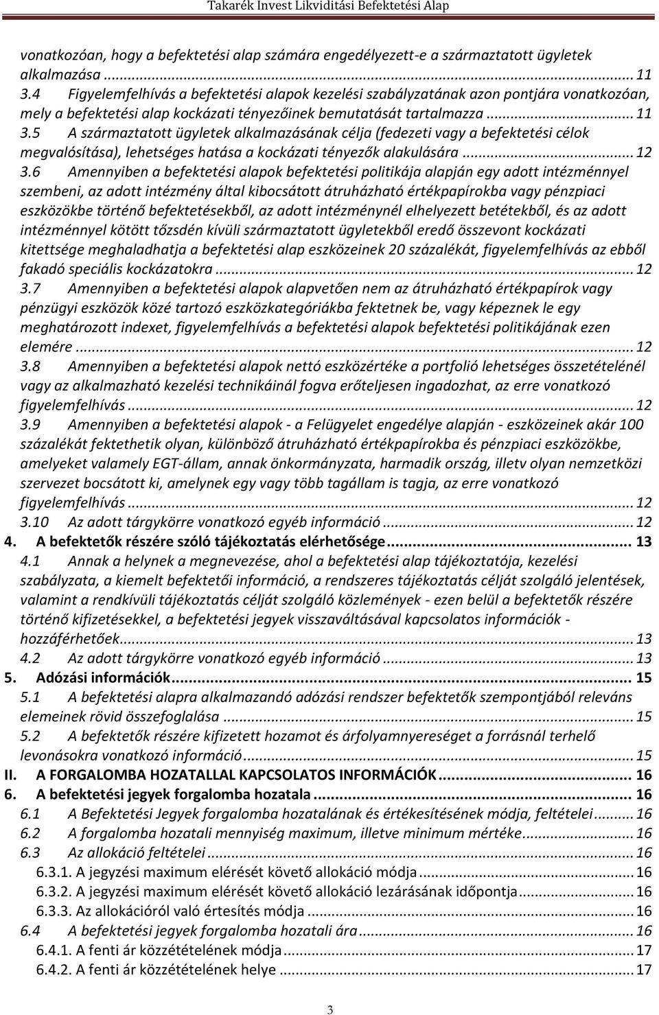 5 A származtatott ügyletek alkalmazásának célja (fedezeti vagy a befektetési célok megvalósítása), lehetséges hatása a kockázati tényezők alakulására... 12 3.