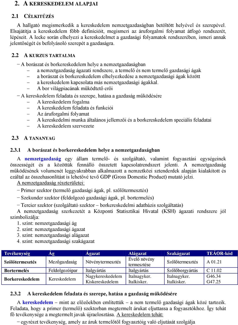 A lecke során elhelyezi a kereskedelmet a gazdasági folyamatok rendszerében, ismeri annak jelentőségét és befolyásoló szerepét a gazdaságra. 2.