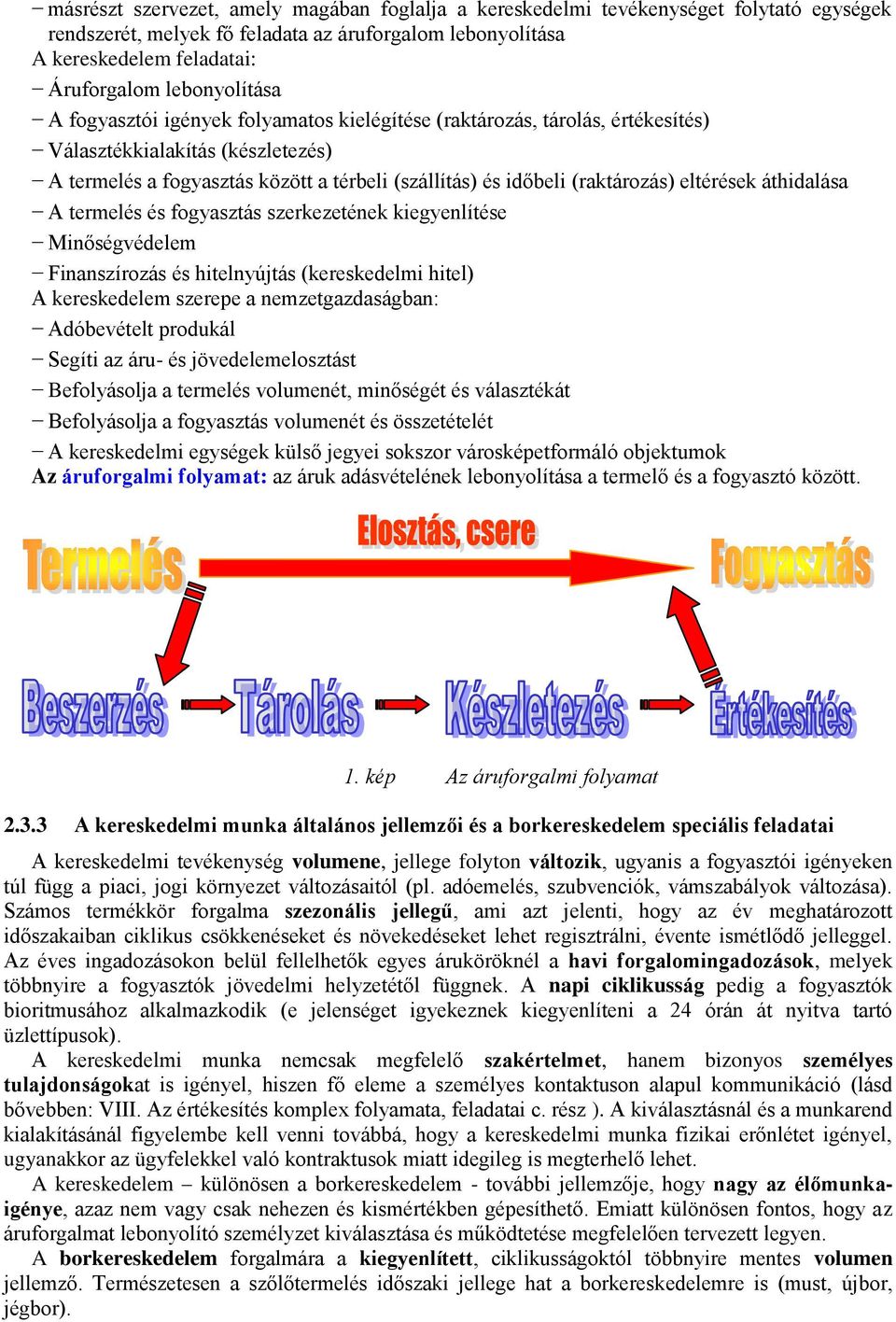 (raktározás) eltérések áthidalása A termelés és fogyasztás szerkezetének kiegyenlítése Minőségvédelem Finanszírozás és hitelnyújtás (kereskedelmi hitel) A kereskedelem szerepe a nemzetgazdaságban: