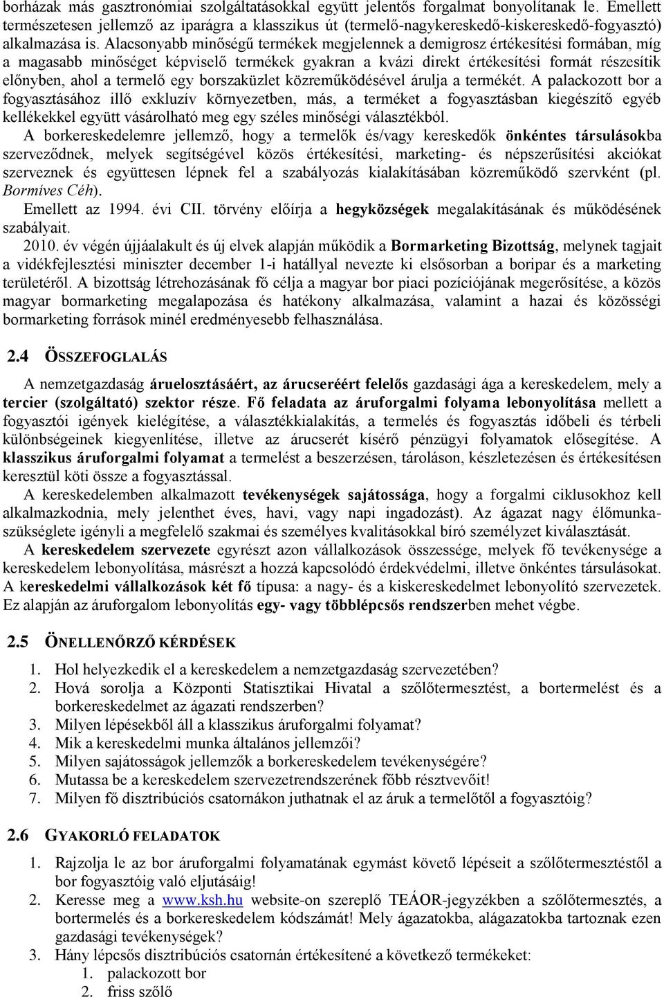 Alacsonyabb minőségű termékek megjelennek a demigrosz értékesítési formában, míg a magasabb minőséget képviselő termékek gyakran a kvázi direkt értékesítési formát részesítik előnyben, ahol a termelő