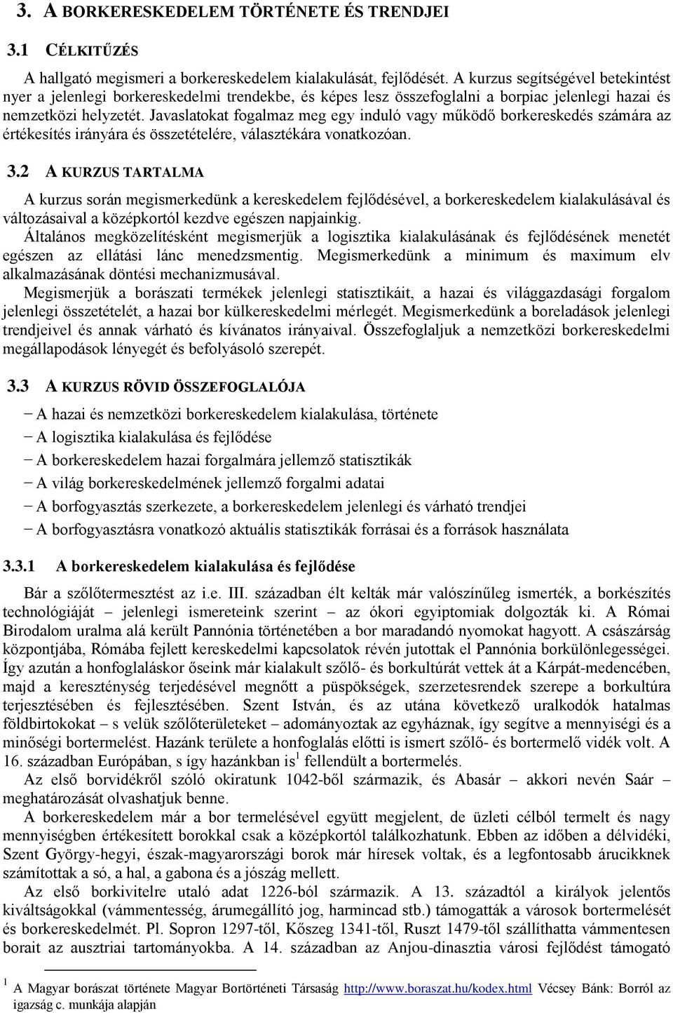 Javaslatokat fogalmaz meg egy induló vagy működő borkereskedés számára az értékesítés irányára és összetételére, választékára vonatkozóan. 3.