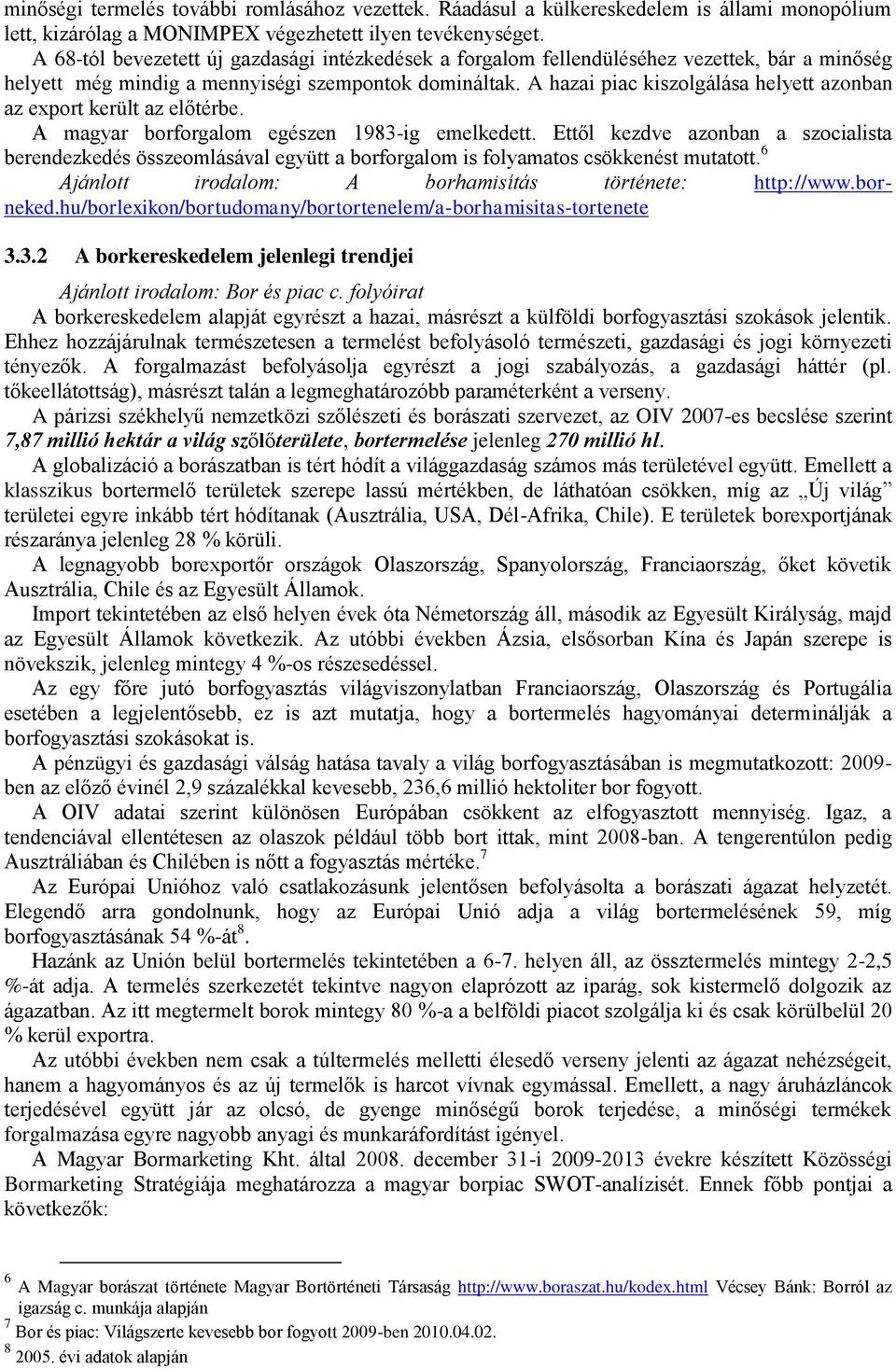 A hazai piac kiszolgálása helyett azonban az export került az előtérbe. A magyar borforgalom egészen 1983-ig emelkedett.