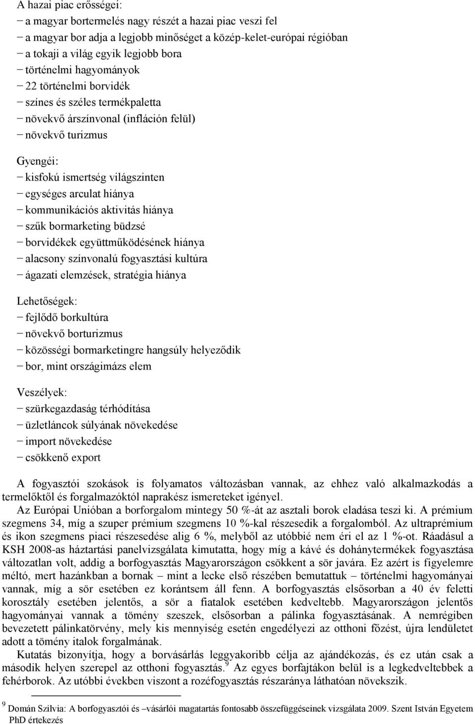 aktivitás hiánya szűk bormarketing büdzsé borvidékek együttműködésének hiánya alacsony színvonalú fogyasztási kultúra ágazati elemzések, stratégia hiánya Lehetőségek: fejlődő borkultúra növekvő