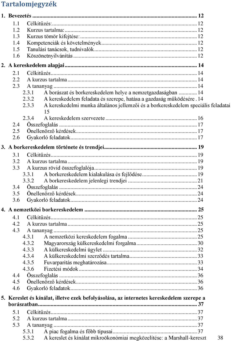 14 2.3.3 A kereskedelmi munka általános jellemzői és a borkereskedelem speciális feladatai 15 2.3.4 A kereskedelem szervezete... 16 2.4 Összefoglalás... 17 2.5 Önellenőrző kérdések... 17 2.6 Gyakorló feladatok.