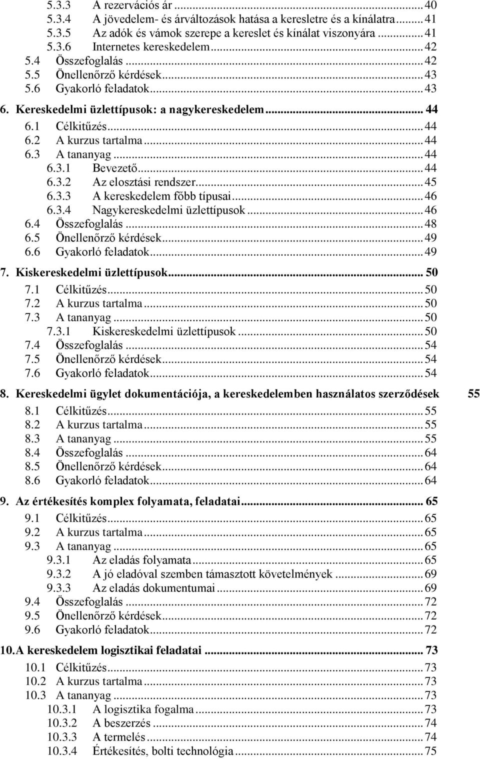 .. 44 6.3.1 Bevezető... 44 6.3.2 Az elosztási rendszer... 45 6.3.3 A kereskedelem főbb típusai... 46 6.3.4 Nagykereskedelmi üzlettípusok... 46 6.4 Összefoglalás... 48 6.5 Önellenőrző kérdések... 49 6.