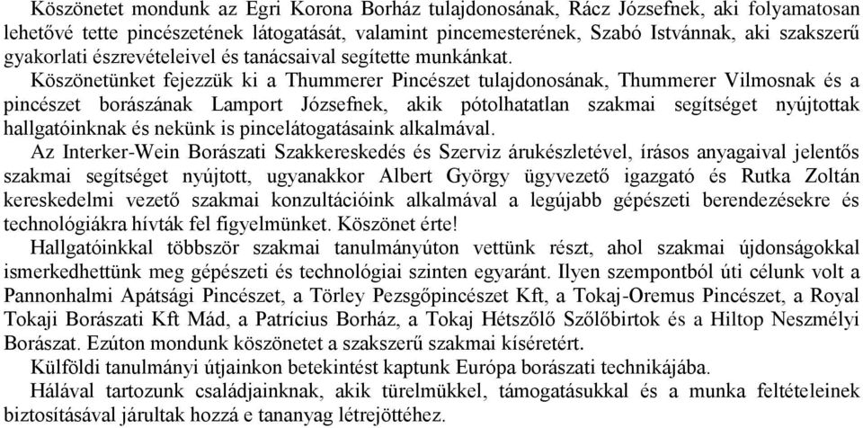 Köszönetünket fejezzük ki a Thummerer Pincészet tulajdonosának, Thummerer Vilmosnak és a pincészet borászának Lamport Józsefnek, akik pótolhatatlan szakmai segítséget nyújtottak hallgatóinknak és