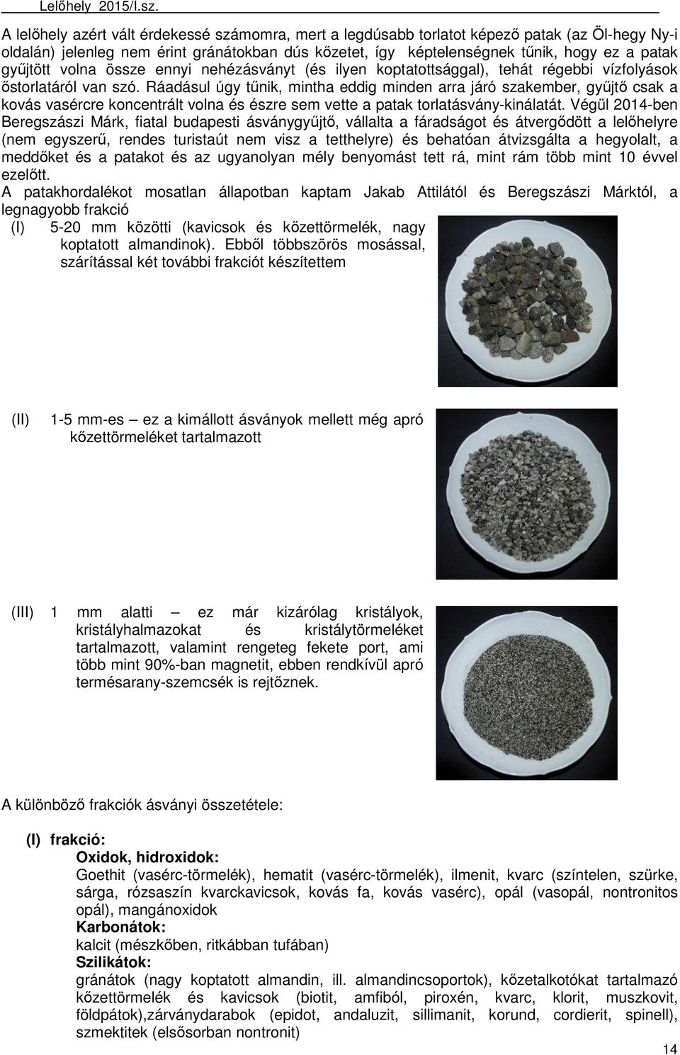 Ráadásul úgy tűnik, mintha eddig minden arra járó szakember, gyűjtő csak a kovás vasércre koncentrált volna és észre sem vette a patak torlatásvány-kinálatát.