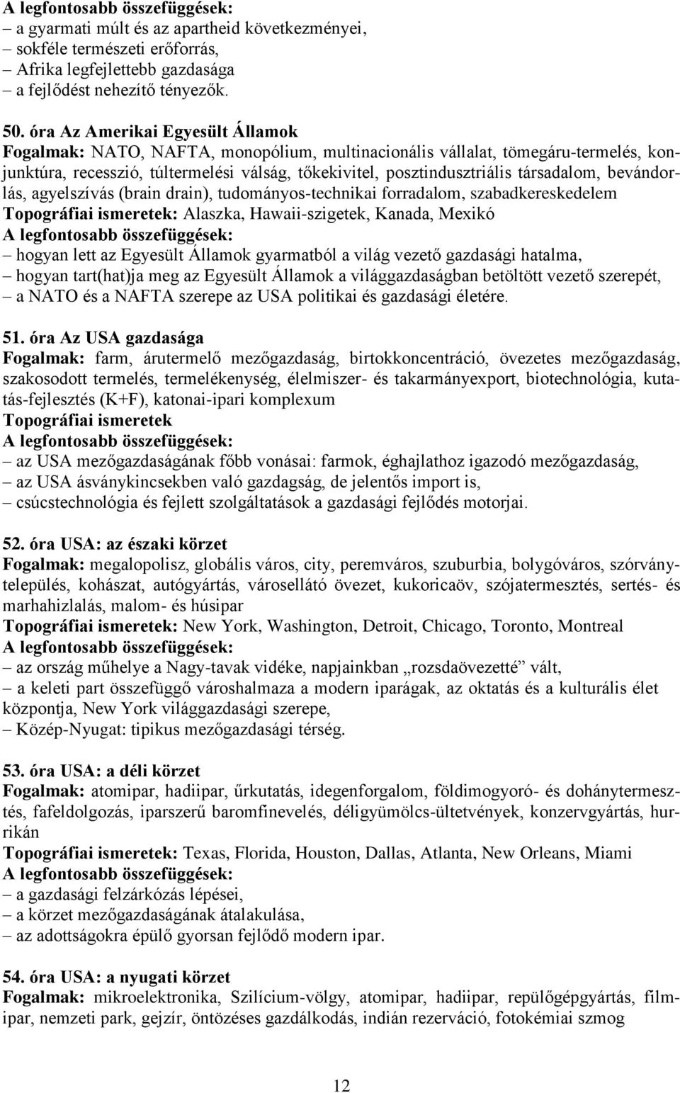 társadalom, bevándorlás, agyelszívás (brain drain), tudományos-technikai forradalom, szabadkereskedelem Topográfiai ismeretek: Alaszka, Hawaii-szigetek, Kanada, Mexikó hogyan lett az Egyesült Államok