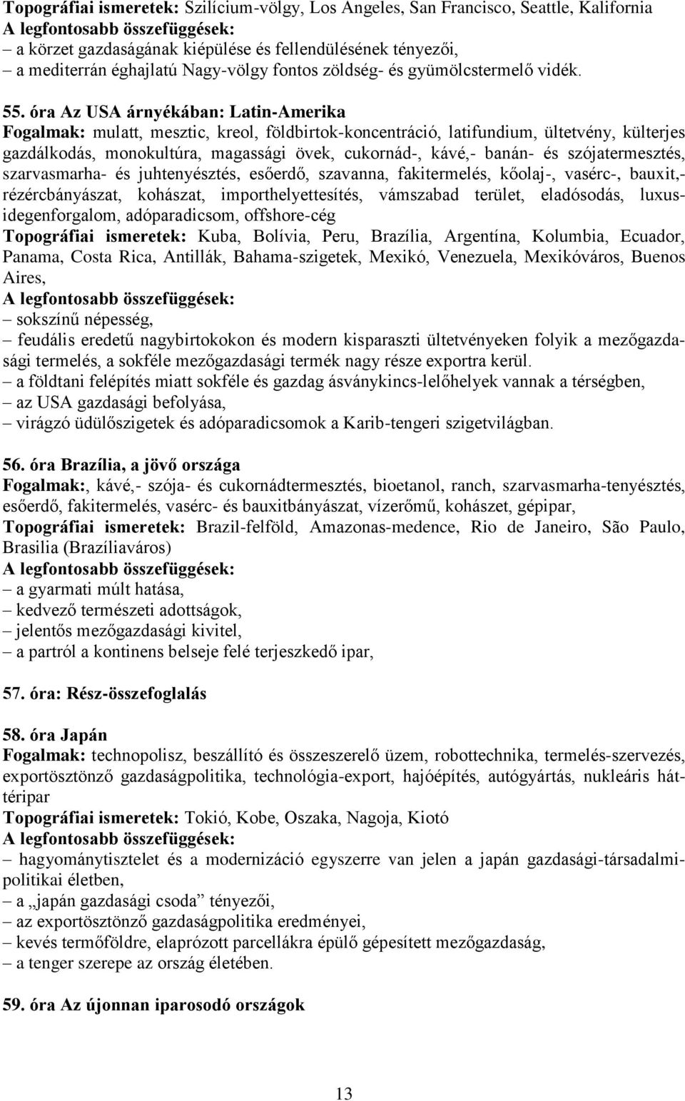 óra Az USA árnyékában: Latin-Amerika Fogalmak: mulatt, mesztic, kreol, földbirtok-koncentráció, latifundium, ültetvény, külterjes gazdálkodás, monokultúra, magassági övek, cukornád-, kávé,- banán- és