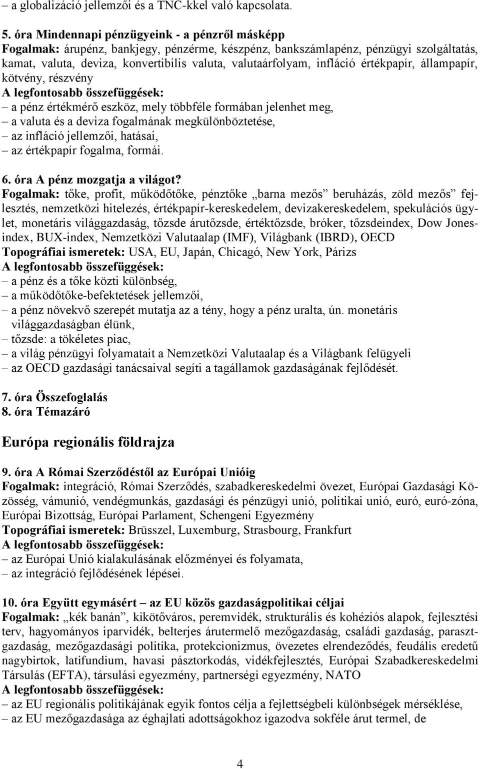 infláció értékpapír, állampapír, kötvény, részvény a pénz értékmérő eszköz, mely többféle formában jelenhet meg, a valuta és a deviza fogalmának megkülönböztetése, az infláció jellemzői, hatásai, az