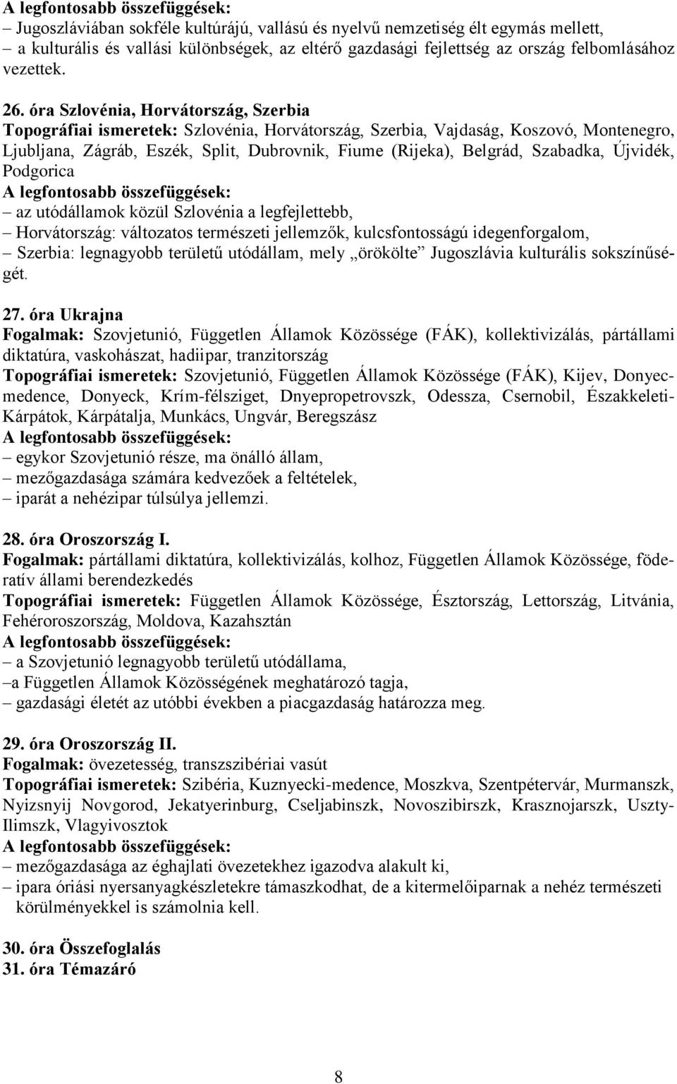 Szabadka, Újvidék, Podgorica az utódállamok közül Szlovénia a legfejlettebb, Horvátország: változatos természeti jellemzők, kulcsfontosságú idegenforgalom, Szerbia: legnagyobb területű utódállam,